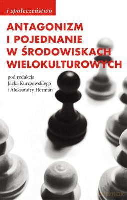 Antagonizm I Pojednanie W Środowiskach Wielokulturowych [KSIĄŻKA]
