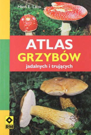 Atlas Grzybów Jadalnych I Trujących - Hans E.Laux [KSIĄŻKA]