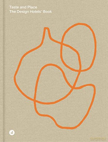 Taste And Place The Design Hotels Book - Edited by The Design Hotels [KSIĄŻKA]