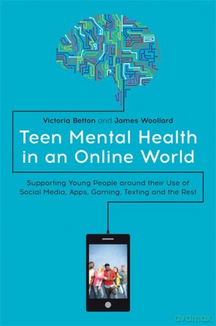 Teen Mental Health In An Online World - Victoria Betton and James Woollard [KSIĄŻKA]
