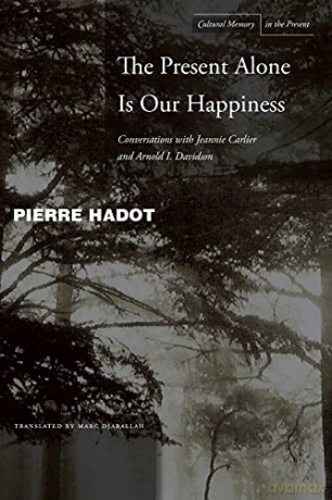 The Present Alone Is Our Happiness Conv - Pierre Hadot [KSIĄŻKA]