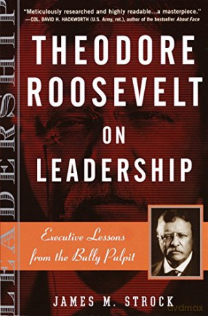 Theodore Roosevelt On Leadersh - James M. Strock [KSIĄŻKA]