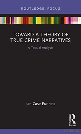 Toward A Theory Of True Crime Narratives - Ian Case Punnett [KSIĄŻKA]