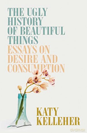 Ugly History Of Beautiful Things - Katy Kelleher [KSIĄŻKA]