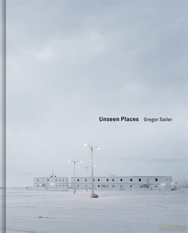 Unseen Places - Gregor Sailer [KSIĄŻKA]
