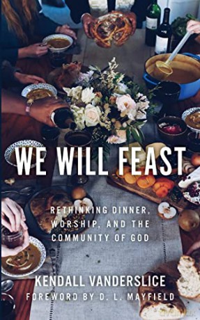 We Will Feast Rethinking Dinner Worship - Kendall Vanderslice [KSIĄŻKA]