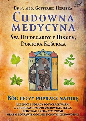 Cudowna Medycyna Św.Hildegardy Z Bingen Doktora Kościoła - Gottfried Hertzka [KSIĄŻKA]