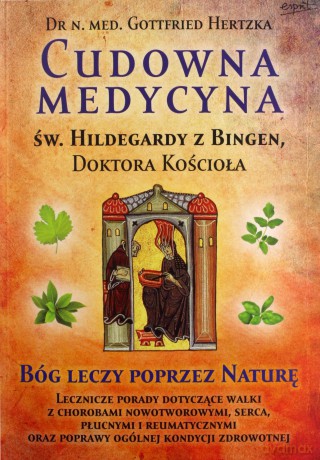 Cudowna Medycyna Św.Hildegardy Z Bingen Doktora Kościoła - Gottfried Hertzka [KSIĄŻKA]