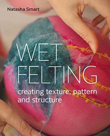 Wet Felting - Natasha Smart [KSIĄŻKA]