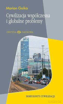 Cywilizacja Współczesna I Globalne Problemy Horyzonty Cywilizacji Tw - Marian Golka [KSIĄŻKA]