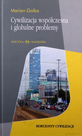 Cywilizacja Współczesna I Globalne Problemy Horyzonty Cywilizacji Tw - Marian Golka [KSIĄŻKA]