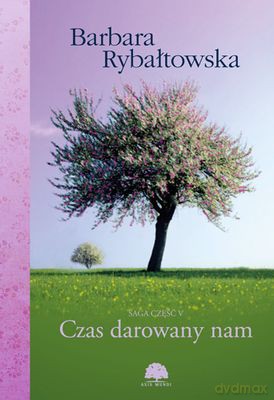 Czas Darowany Nam Saga Cz.V - Barbara Rybałtowska [KSIĄŻKA]