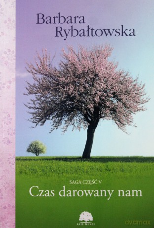 Czas Darowany Nam Saga Cz.V - Barbara Rybałtowska [KSIĄŻKA]