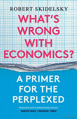 Whats Wrong With Economics - Robert Skidelsky [KSIĄŻKA]