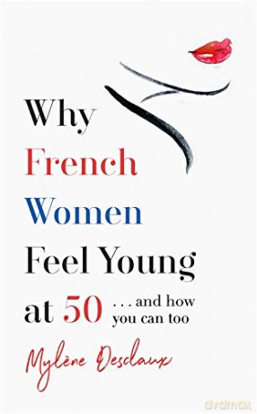 Why French Women Feel Young At 50 - Mylene Desclaux [KSIĄŻKA]