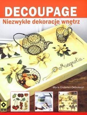 Decoupage Niezwykłe Dekoracje Wnętrz - Marie Enderlen-Debuisson [KSIĄŻKA]