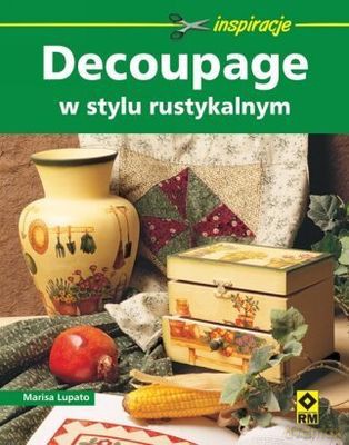 Decoupage W Stylu Rustykalnym - Marisa Lupato, Gloria Ferini [KSIĄŻKA]