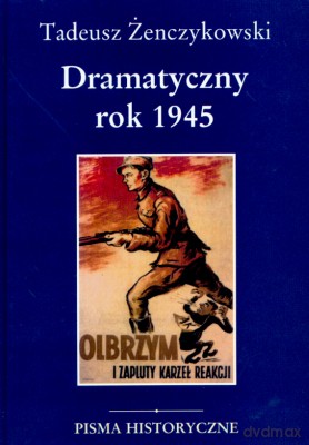 Dramatyczny Rok 1945 - Tadeusz Żenczykowski [KSIĄŻKA]