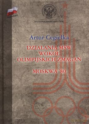 Działania Msw Wokół Olimpijskich Zmagań Moskwa 80 Tw - Artur Cegiełka [KSIĄŻKA]