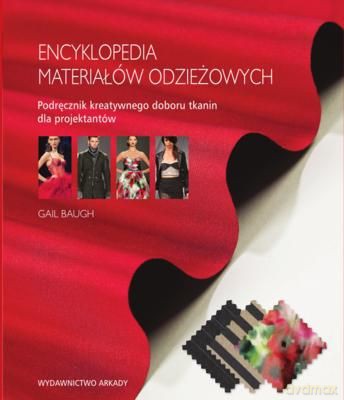 Encyklopedia Materiałów Odzieżowych Podręcznik Kreatywnego Doboru Tkanin Dla Projektantów - Gail Baugh [KSIĄŻKA]