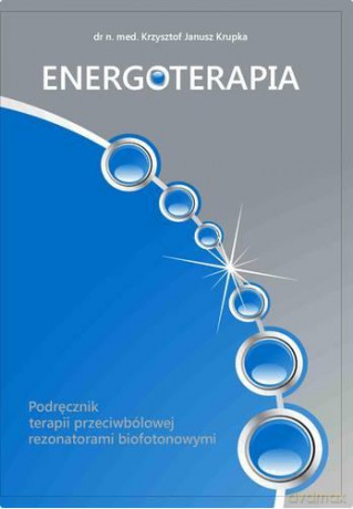 Energoterapia Podręcznik Terapii Przeciwbólowej Rezonatorami Biofotonowymi - Dr N. Med. Krzysztof Janusz Krupka [KSIĄŻKA]