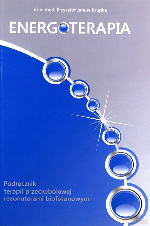 Energoterapia Podręcznik Terapii Przeciwbólowej Rezonatorami Biofotonowymi - Dr N. Med. Krzysztof Janusz Krupka [KSIĄŻKA]