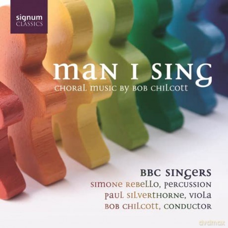 Robert Chilcott: Chilcott: Man I Sing (choral music) [CD]