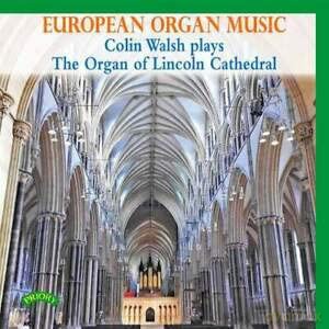 European Organ Music: Colin Walsh Plays The Organ Of Lincoln Cathedral [CD]