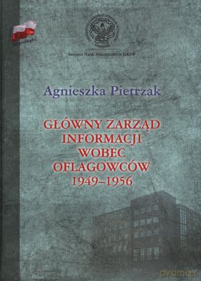 Główny Zarząd Ingormacji Wobec Oflagowców 1949-1956 Tw - Agnieszka Pietrzak [KSIĄŻKA]