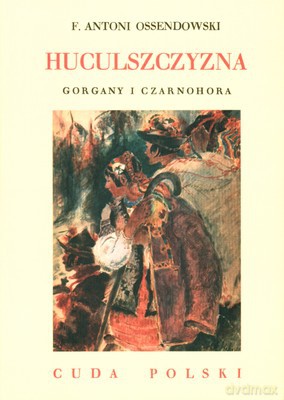Huculszczyzna Gorgany I Czarnohora Tw - F. Antoni Ossendowski [KSIĄŻKA]