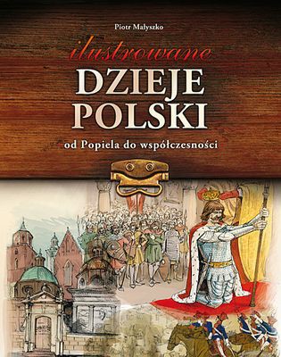 Ilustrowane Dzieje Polski Od Popiela Do Współczesności Tw - Piotr Małyszko [KSIĄŻKA]