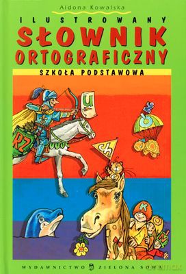 Ilustrowany Słownik Ortograficzny Szkoła Podstawowa Tw - Aldona Kowalska [KSIĄŻKA]