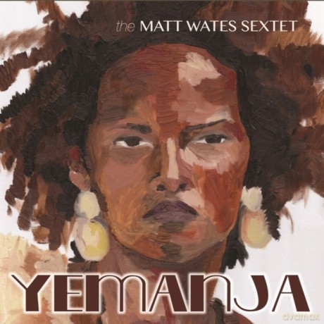 The Matt Wates Sextet: Yemanja [CD]