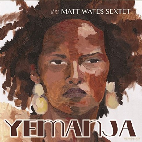 The Matt Wates Sextet: Yemanja [CD]