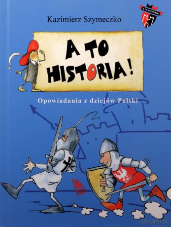 A to historia. Opowiadania z dziejów Polski - Kazimierz Szymeczko [KSIĄŻKA]