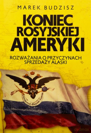 Koniec rosyjskiej Ameryki - Marek Budzisz [KSIĄŻKA]