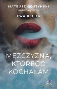 Mężczyzna, którego kochałam - Mateusz Gostyński, Ewa Reiser [KSIĄŻKA]