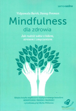 Mindfulness dla zdrowia. Jak radzić sobie z bólem, stresem i zmęczeniem - Danny Penman, Vidyamala Burch [KSIĄŻKA]