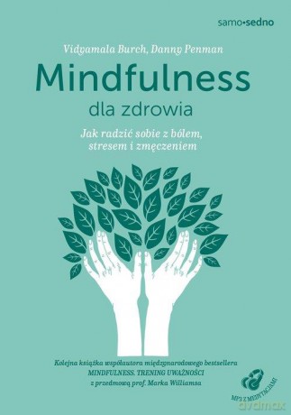Mindfulness dla zdrowia. Jak radzić sobie z bólem, stresem i zmęczeniem - Danny Penman, Vidyamala Burch [KSIĄŻKA]