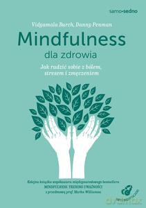Mindfulness dla zdrowia. Jak radzić sobie z bólem, stresem i zmęczeniem - Danny Penman, Vidyamala Burch [KSIĄŻKA]