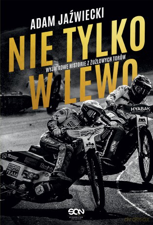 Nie tylko w lewo. Wyjątkowe historie z żużlowych torów - Adam Jaźwiecki [KSIĄŻKA]