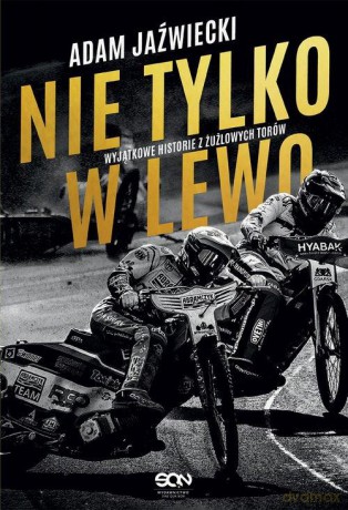 Nie tylko w lewo. Wyjątkowe historie z żużlowych torów - Adam Jaźwiecki [KSIĄŻKA]