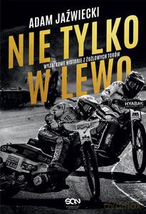 Nie tylko w lewo. Wyjątkowe historie z żużlowych torów - Adam Jaźwiecki [KSIĄŻKA]
