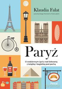 Paryż. O codziennym życiu nad Sekwaną z książką i bagietką pod pachą - Klaudia Fałat [KSIĄŻKA]
