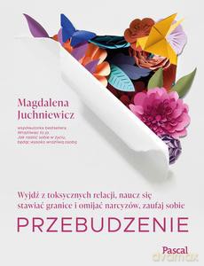 Przebudzenie. Wyjdź z toksycznych relacji, naucz się stawiać granice i omijać narcyzów, zaufaj sobie - Magdalena Juchniewicz [KSIĄŻKA]