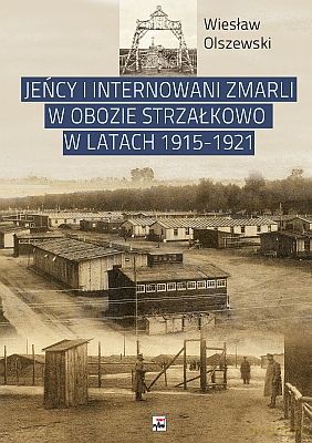 Jeńcy I Internowani Zmarli W Obozie Strzałkowo W Latach 1915-1921 Tw - Wiesław Olszewski [KSIĄŻKA]