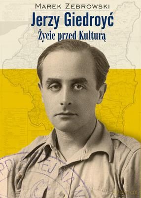 Jerzy Giedroyć Życie Przed Kulturą Tw - Marek Żebrowski [KSIĄŻKA]