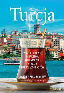 Turcja. W mojej krainie minaretów, aromatycznej herbaty i mruczących kotów - Agnieszka Maury [KSIĄŻKA]