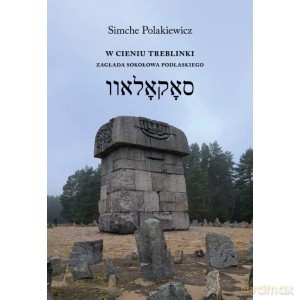 W cieniu Treblinki. Zagłada Sokołowa Podlaskiego - Simche Polakiewicz [KSIĄŻKA]