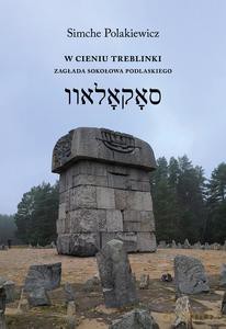 W cieniu Treblinki. Zagłada Sokołowa Podlaskiego - Simche Polakiewicz [KSIĄŻKA]
